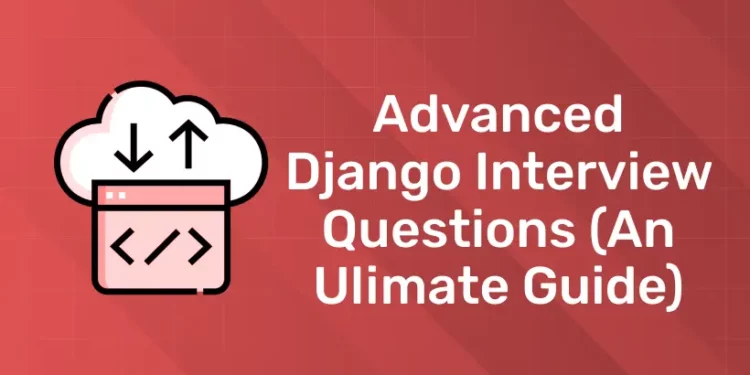 Advanced Django Interview Questions (An Ulimate Guide)