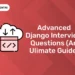 Advanced Django Interview Questions (An Ulimate Guide)