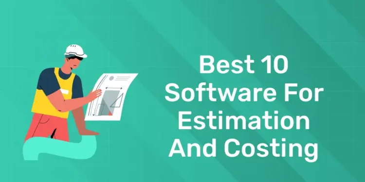 Best 10 Software for Estimation and Costing