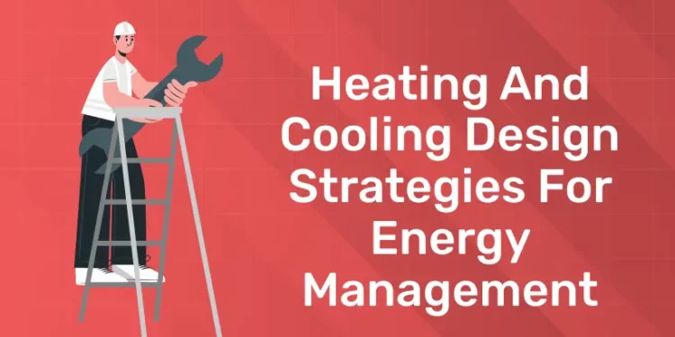 Heating and Cooling Design Strategies for Energy Management