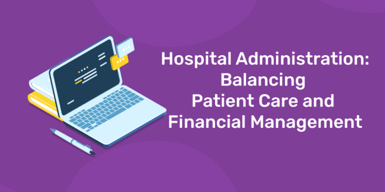 Hospital Administration Balancing Patient Care and Financial Management
