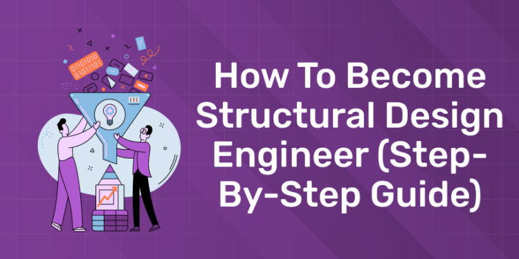 How to Become Structural Design Engineer (Step-By-Step Guide)