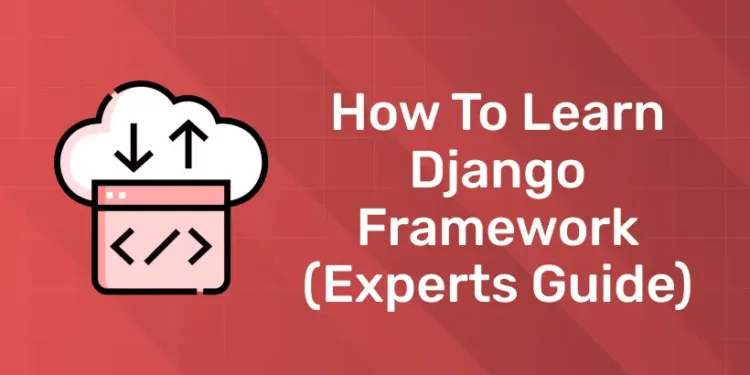 How to Learn Django Framework (Experts Guide)