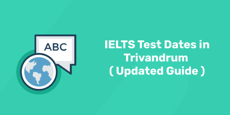 IELTS Test Dates in Trivandrum ( Updated Guide )