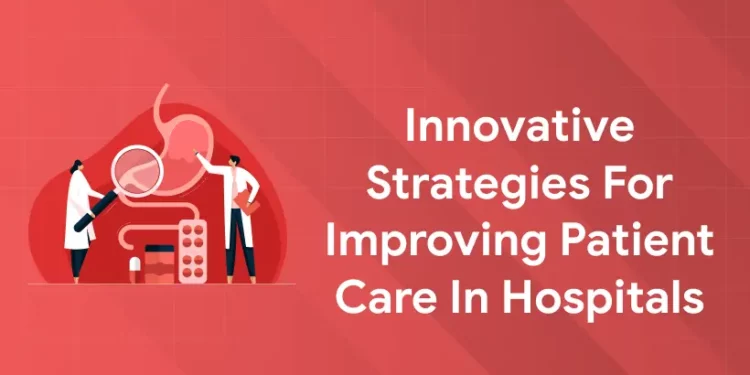 Innovative Strategies for Improving Patient Care in Hospitals