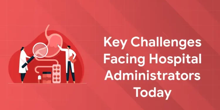 Key Challenges Facing Hospital Administrators Today