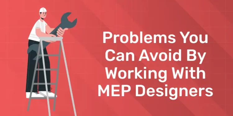 Problems You can Avoid by Working with MEP Designers