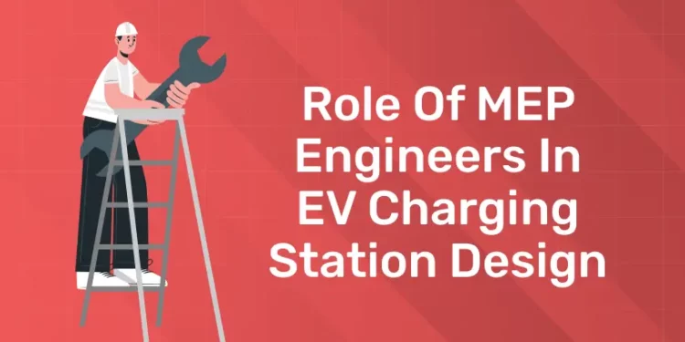 Role of MEP Engineers in EV Charging Station Design