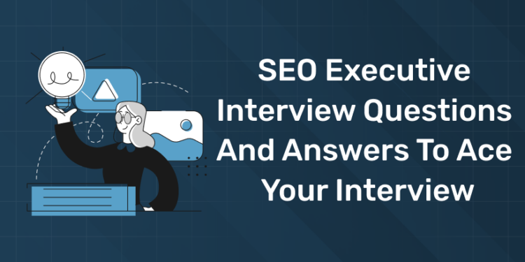 SEO Executive Interview Questions and Answers to Ace Your Interview