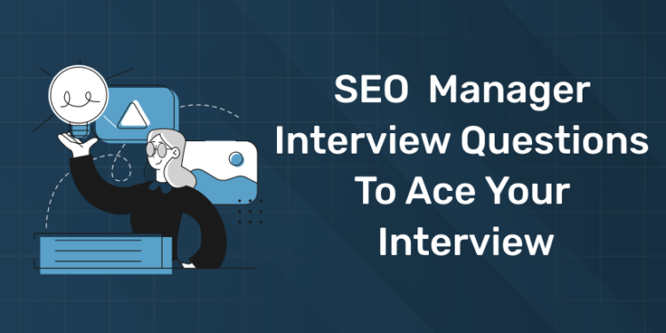 SEO Manager Interview Questions to Ace Your Interview