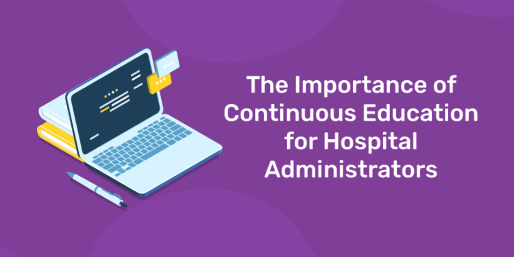 The Importance of Continuous Education for Hospital Administrators
