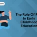 The Role of Play in Early Childhood Education