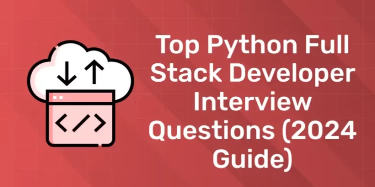 Top Python Full Stack Developer Interview Questions (2024 Guide)
