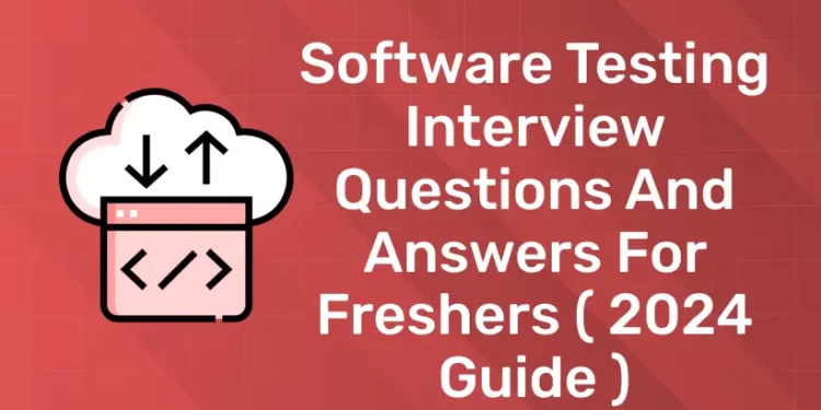 Software Testing Interview Questions And Answers For Freshers ( 2024 Guide )