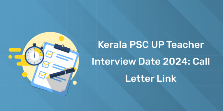 Kerala PSC UP Teacher Interview Date 2024: Call Letter, Tips & Tricks