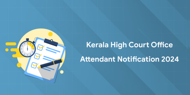 Kerala High Court Office Attendant Notification 2024: Apply Date, Vacancy, Eligibility