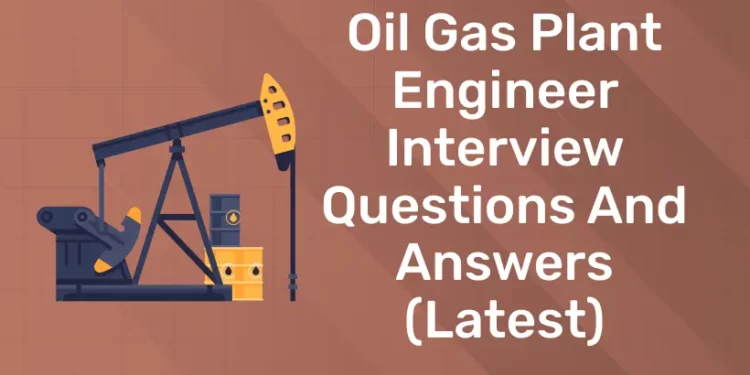 Oil Gas Plant Engineer Interview Questions And Answers (Latest)