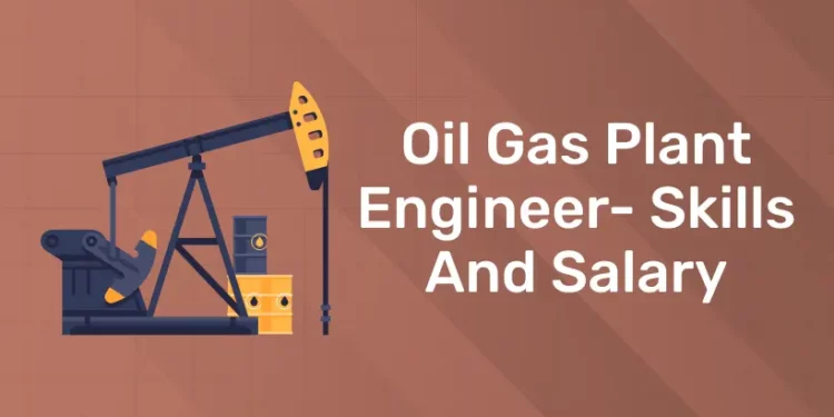Oil Gas Plant Engineer- Skills And Salary