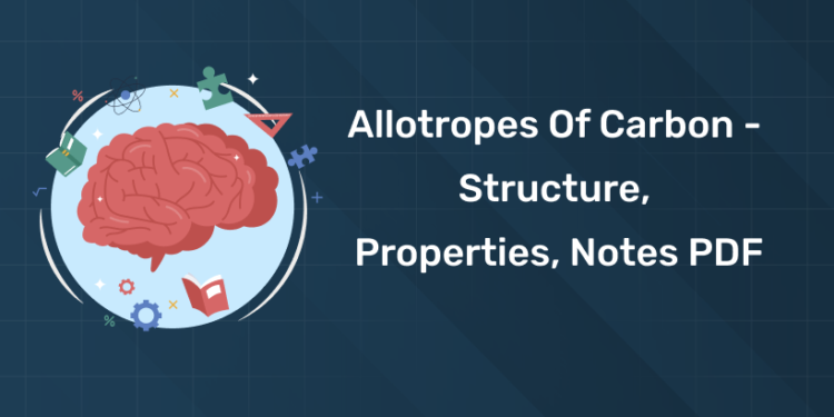 Allotropes of Carbon – Structure, Properties, Notes PDF