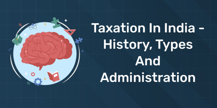 Taxation in India - History, Types and Administration