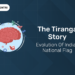 The_Tiranga_Story_Evolution_of_Indian_National_Flag