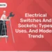 Electrical Switches And Sockets: Types, Uses, And Modern Trends