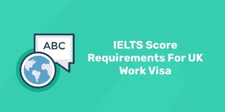 IELTS Score Requirements For UK  Work Visa