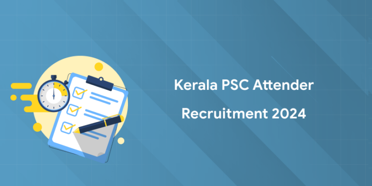 Kerala PSC Attender Recruitment 2024: Notification PDF, Eligibility, Vacancy