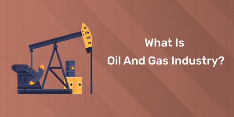 What is Oil and Gas Industry
