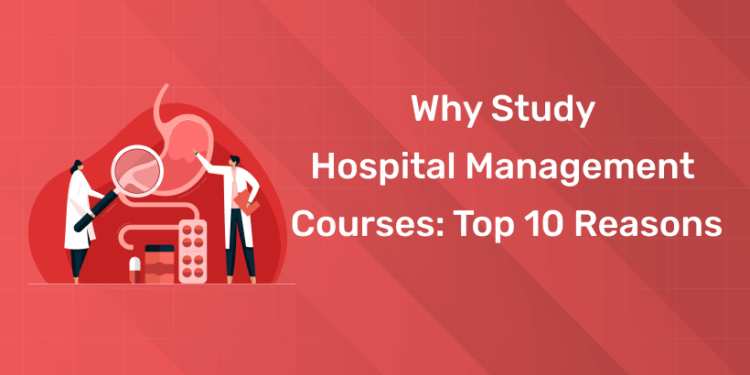 Why Study Hospital Management Courses Top 10 Reasons
