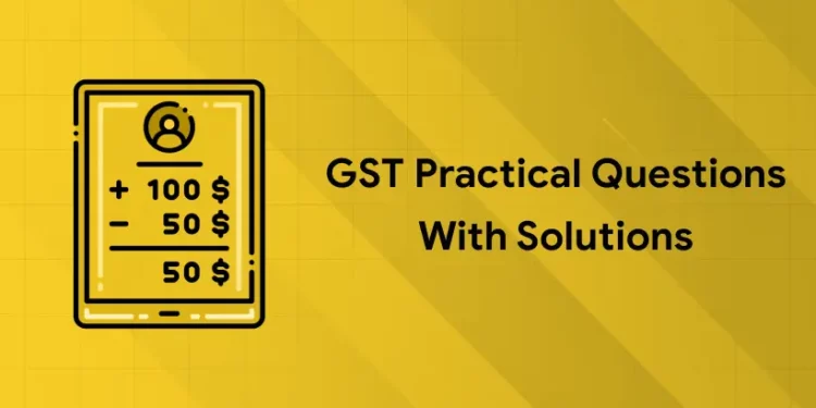 GST Practical Questions With Solutions