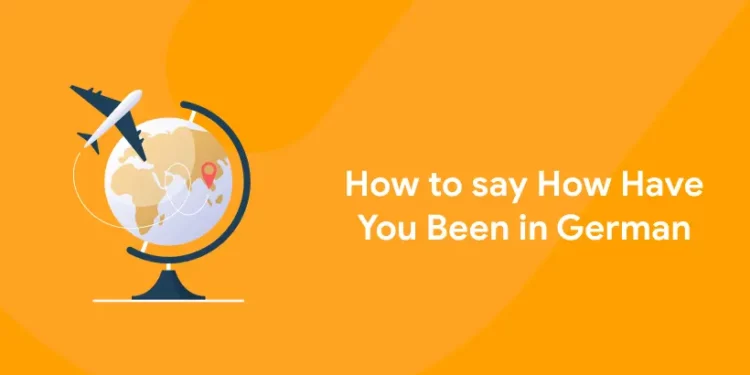 How to say How Have You Been in German
