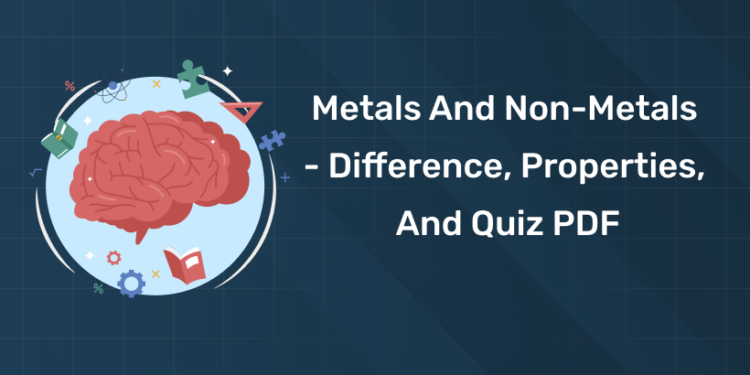 Metals and Non-Metals - Difference, Properties, and Quiz PDF
