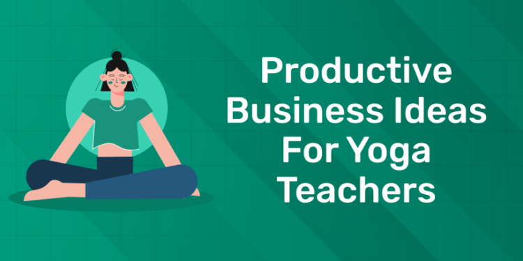 Productive Business Ideas for Yoga Teachers
