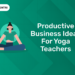 Productive Business Ideas for Yoga Teachers
