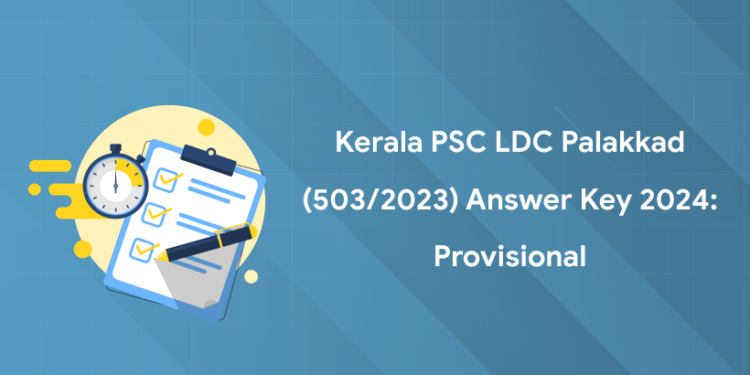 Kerala PSC LDC Palakkad (503/2023) Answer Key 2024: Provisional