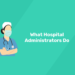 What Hospital Administrators Do