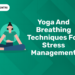Yoga and Breathing Techniques for Stress Management