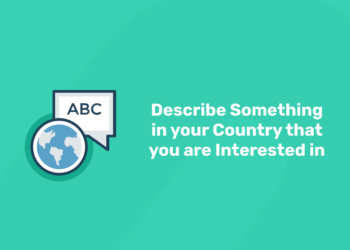 Describe Something in your Country that you are Interested in