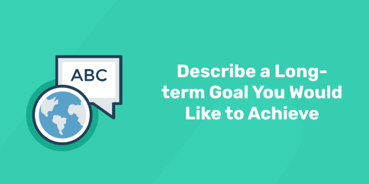 Describe a Long-term Goal You Would Like to Achieve