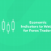 Economic Indicators to Watch for Forex Traders