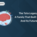 The Tata Legacy A Family That Built India and Its Future
