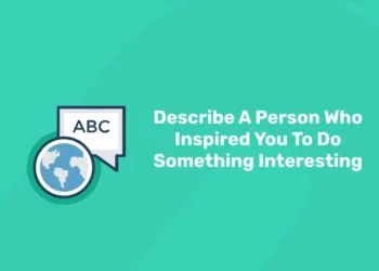 Describe A Person Who Inspired You To Do Something Interesting