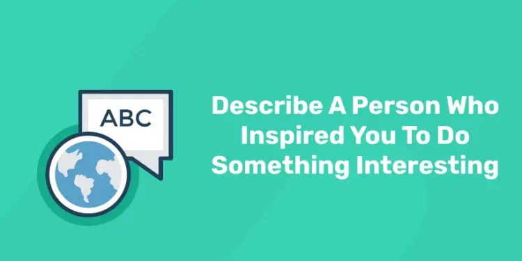Describe A Person Who Inspired You To Do Something Interesting