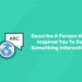 Describe A Person Who Inspired You To Do Something Interesting