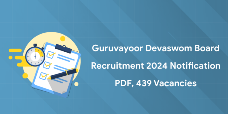 Guruvayoor Devaswom Board Recruitment 2024 Notification PDF, 439 Vacancies