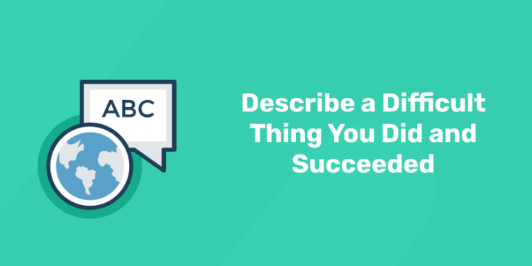 Describe a Difficult Thing You Did and Succeeded