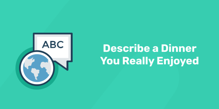 Describe a Dinner You Really Enjoyed