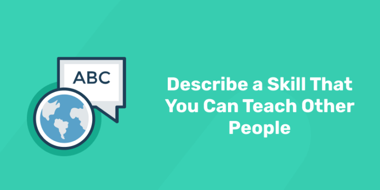 Describe a Skill That You Can Teach Other People