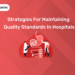 Strategies for Maintaining Quality Standards in Hospitals